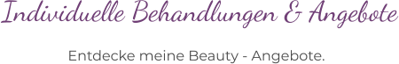Entdecke meine Beauty - Angebote. Individuelle Behandlungen & Angebote