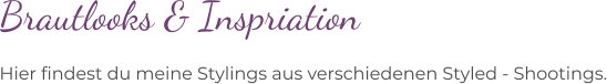 Brautlooks & Inspriation Hier findest du meine Stylings aus verschiedenen Styled - Shootings.