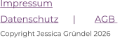 Impressum  Datenschutz      |        AGB      Copyright Jessica Gründel 2026