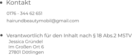 •	Kontakt 0176 - 344 62 651 hairundbeautymobil@gmail.com  •	Verantwortlich für den Inhalt nach § 18 Abs.2 MSTV  Jessica Gründel 	Im Großen Ort 6  27801 Dötlingen