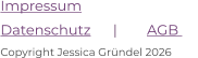 Impressum  Datenschutz      |        AGB      Copyright Jessica Gründel 2026